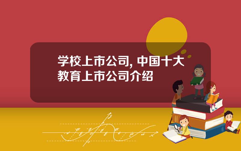 学校上市公司, 中国十大教育上市公司介绍